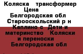 Коляска - трансформер › Цена ­ 2 000 - Белгородская обл., Старооскольский р-н, Каплино с. Дети и материнство » Коляски и переноски   . Белгородская обл.